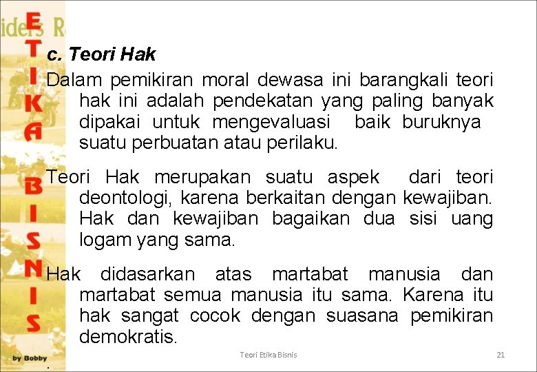 c. Teori Hak Dalam pemikiran moral dewasa ini barangkali teori hak ini adalah pendekatan