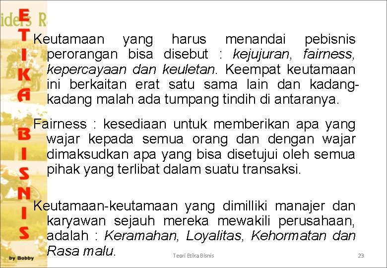 Keutamaan yang harus menandai pebisnis perorangan bisa disebut : kejujuran, fairness, kepercayaan dan keuletan.