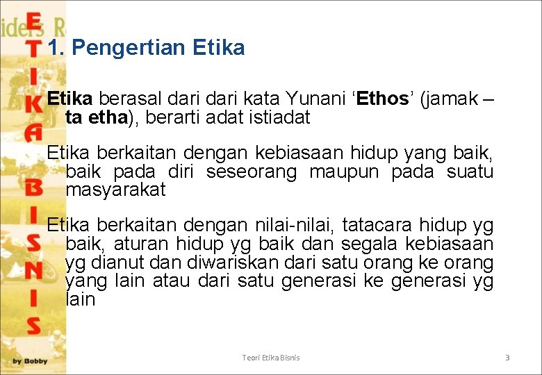 1. Pengertian Etika berasal dari kata Yunani ‘Ethos’ (jamak – ta etha), berarti adat