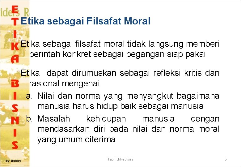 Etika sebagai Filsafat Moral Etika sebagai filsafat moral tidak langsung memberi perintah konkret sebagai