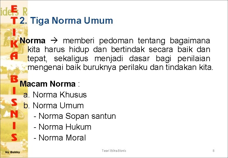 2. Tiga Norma Umum Norma memberi pedoman tentang bagaimana kita harus hidup dan bertindak