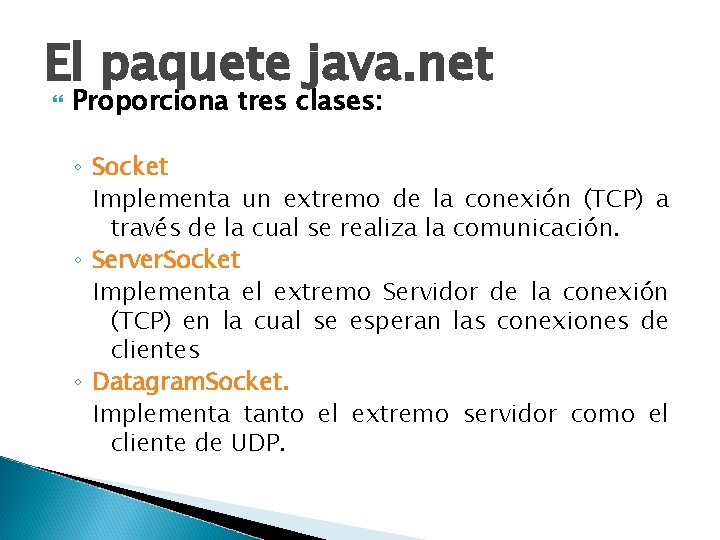 El paquete java. net Proporciona tres clases: ◦ Socket Implementa un extremo de la