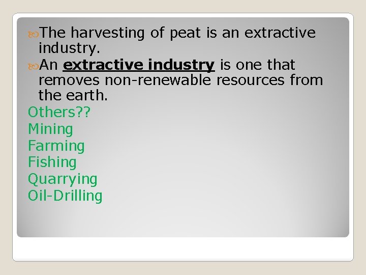  The harvesting of peat is an extractive industry. An extractive industry is one