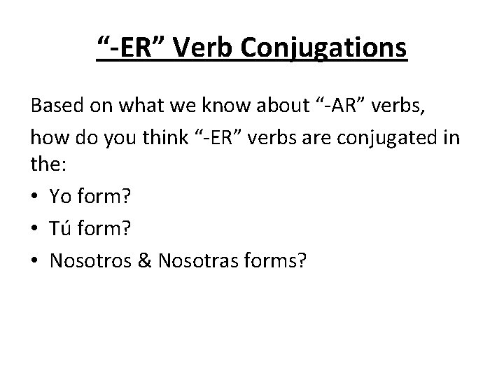 “-ER” Verb Conjugations Based on what we know about “-AR” verbs, how do you “-ER” Verb Conjugations Based on what we know about “-AR” verbs, how do you