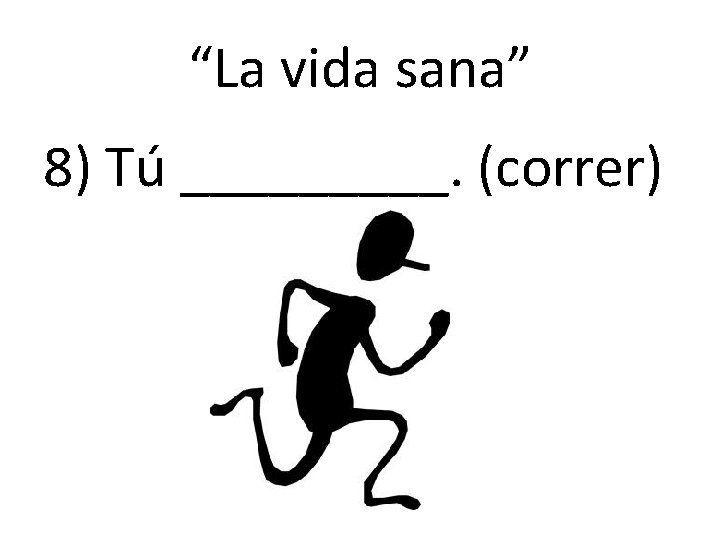 “La vida sana” 8) Tú _____. (correr) “La vida sana” 8) Tú _____. (correr)