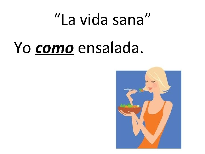 “La vida sana” Yo como ensalada. “La vida sana” Yo como ensalada.