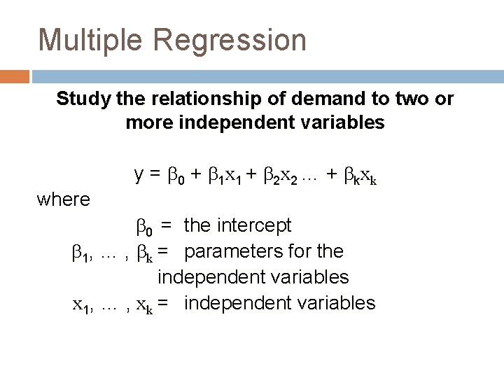 Multiple Regression Study the relationship of demand to two or more independent variables y