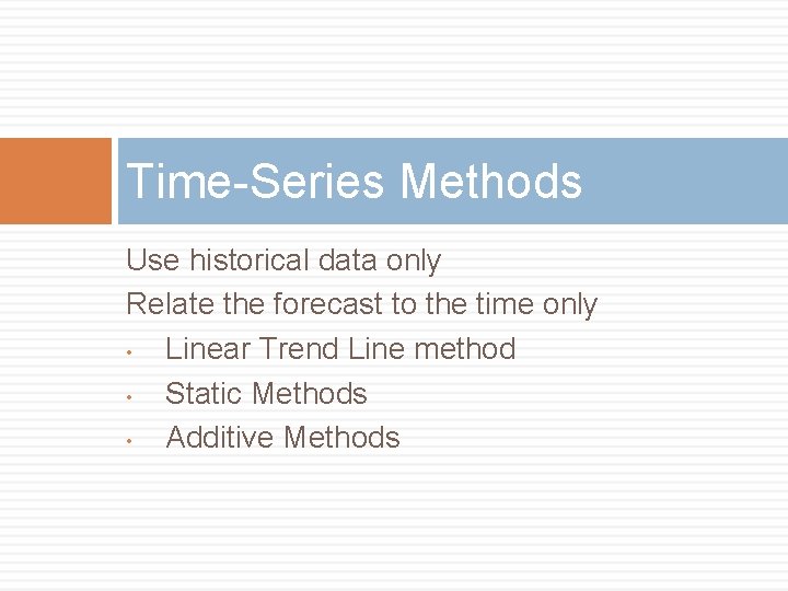 Time-Series Methods Use historical data only Relate the forecast to the time only •