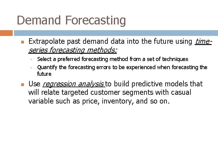 Demand Forecasting Extrapolate past demand data into the future using time- series forecasting methods: