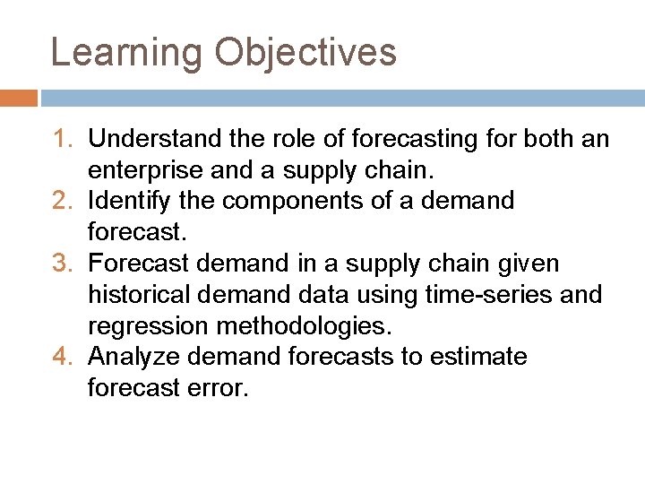 Learning Objectives 1. Understand the role of forecasting for both an enterprise and a