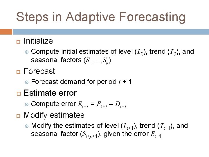 Steps in Adaptive Forecasting Initialize Forecast demand for period t + 1 Estimate error