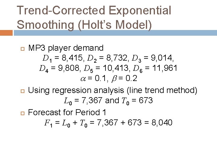 Trend-Corrected Exponential Smoothing (Holt’s Model) MP 3 player demand D 1 = 8, 415,