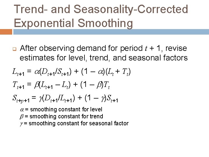Trend- and Seasonality-Corrected Exponential Smoothing q After observing demand for period t + 1,