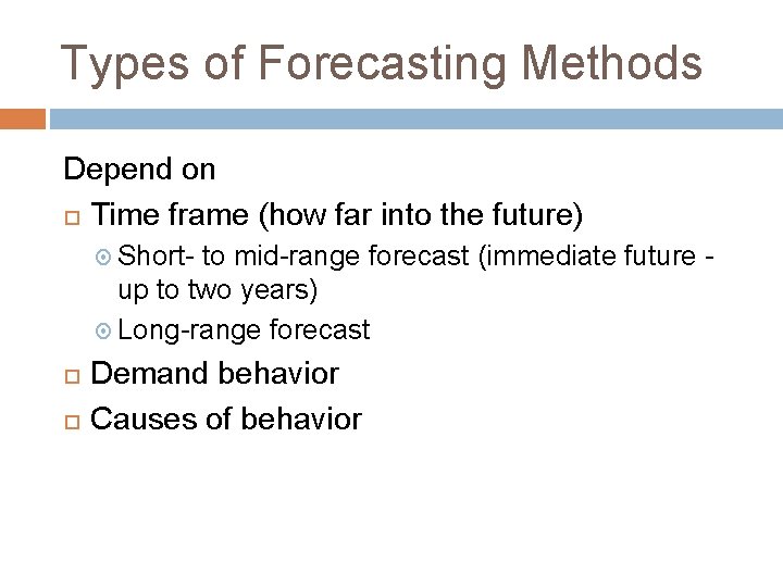 Types of Forecasting Methods Depend on Time frame (how far into the future) Short-