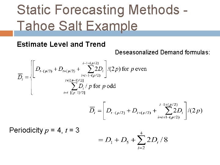 Static Forecasting Methods - Tahoe Salt Example Estimate Level and Trend Deseasonalized Demand formulas: