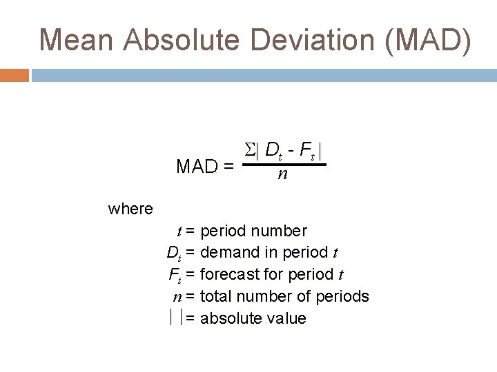 Mean Absolute Deviation (MAD) Dt - Ft MAD = n where t = period