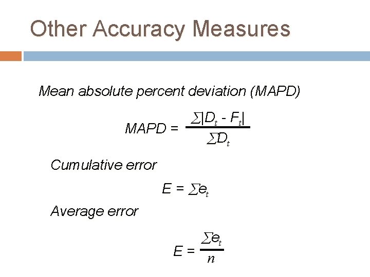 Other Accuracy Measures Mean absolute percent deviation (MAPD) |Dt - Ft| MAPD = Dt