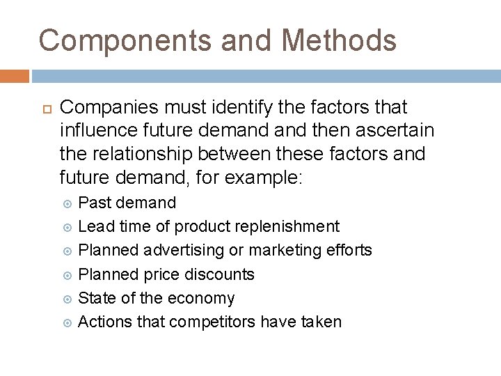 Components and Methods Companies must identify the factors that influence future demand then ascertain