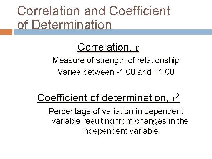 Correlation and Coefficient of Determination Correlation, r Measure of strength of relationship Varies between