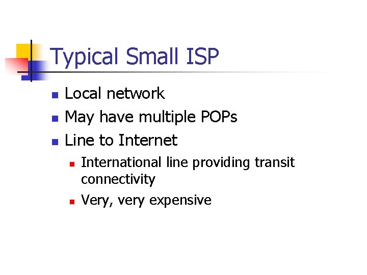 Typical Small ISP n n n Local network May have multiple POPs Line to