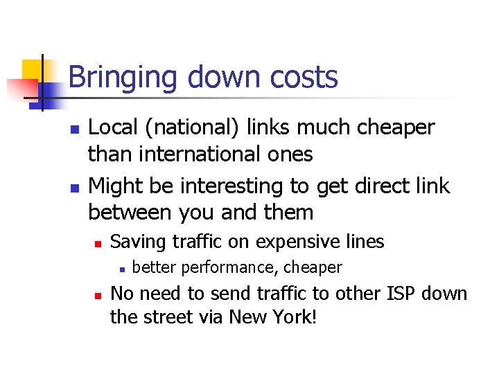 Bringing down costs n n Local (national) links much cheaper than international ones Might