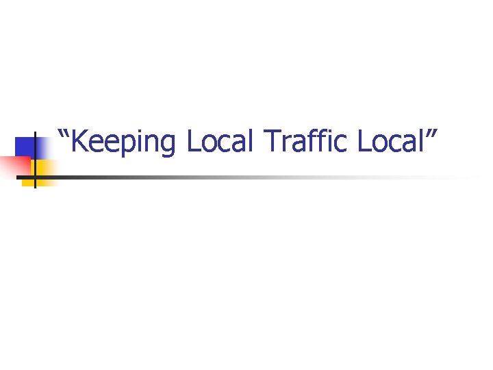 “Keeping Local Traffic Local” 
