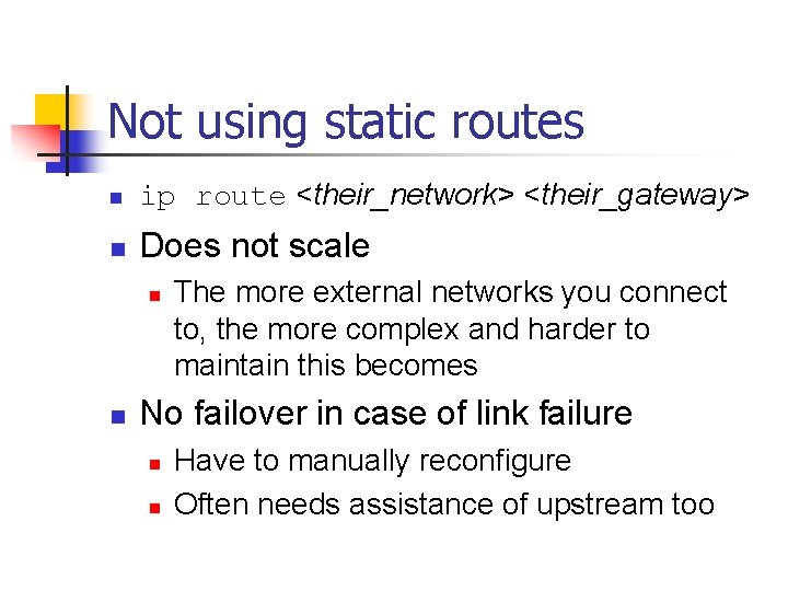 Not using static routes n ip route <their_network> <their_gateway> n Does not scale n