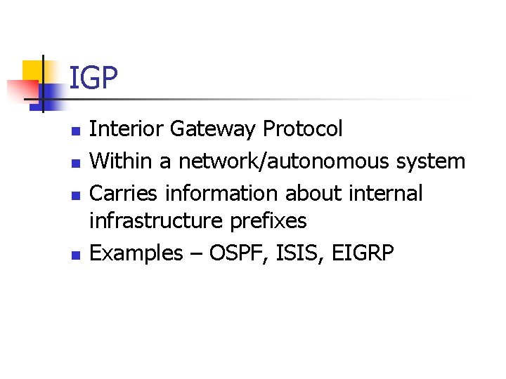 IGP n n Interior Gateway Protocol Within a network/autonomous system Carries information about internal
