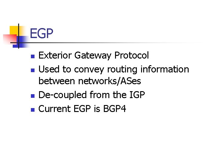 EGP n n Exterior Gateway Protocol Used to convey routing information between networks/ASes De-coupled