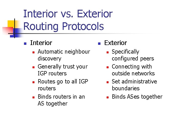 Interior vs. Exterior Routing Protocols n Interior n n Automatic neighbour discovery Generally trust