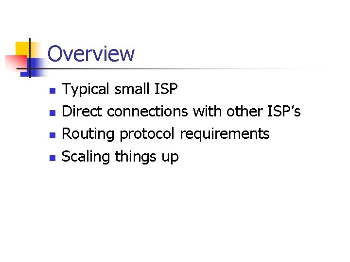 Overview n n Typical small ISP Direct connections with other ISP’s Routing protocol requirements