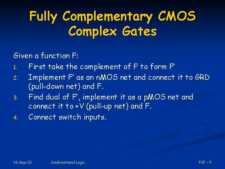 Fully Complementary CMOS Complex Gates Given a function F: 1. First take the complement