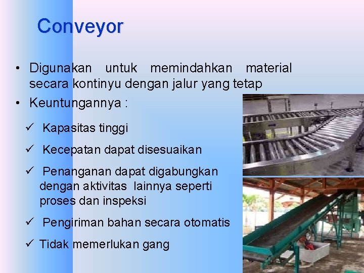 Conveyor • Digunakan untuk memindahkan material secara kontinyu dengan jalur yang tetap • Keuntungannya