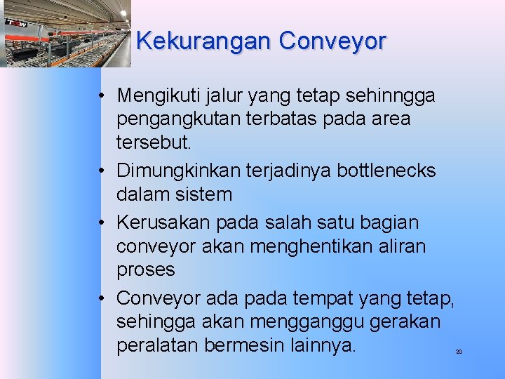 Kekurangan Conveyor • Mengikuti jalur yang tetap sehinngga pengangkutan terbatas pada area tersebut. •