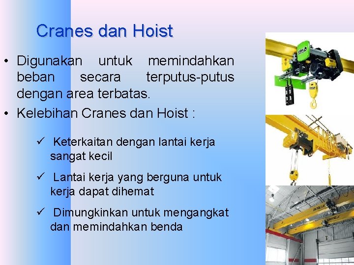 Cranes dan Hoist • Digunakan untuk memindahkan beban secara terputus-putus dengan area terbatas. •