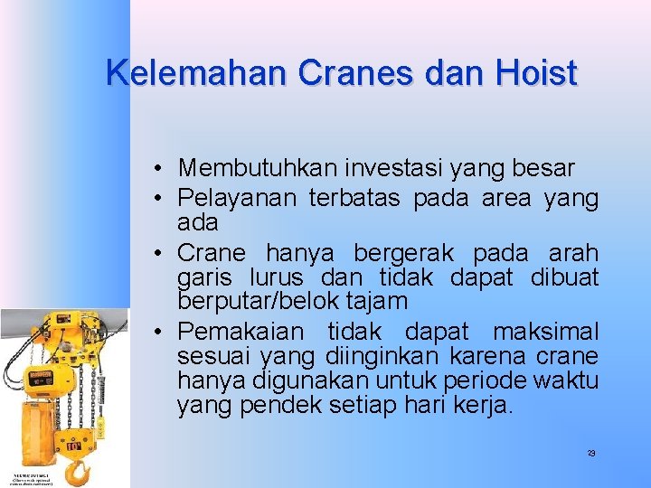 Kelemahan Cranes dan Hoist • Membutuhkan investasi yang besar • Pelayanan terbatas pada area