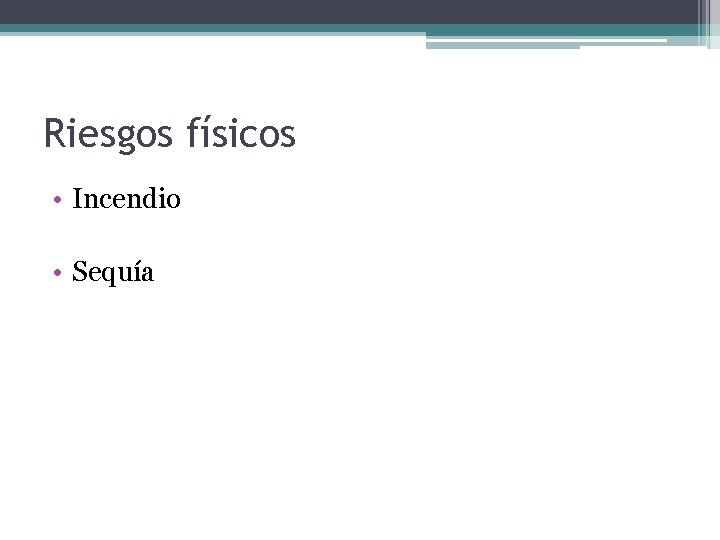 Riesgos físicos • Incendio • Sequía 