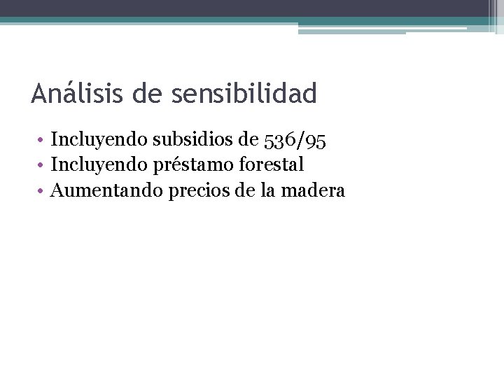 Análisis de sensibilidad • Incluyendo subsidios de 536/95 • Incluyendo préstamo forestal • Aumentando