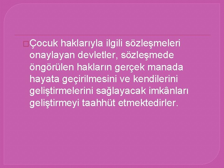 �Çocuk haklarıyla ilgili sözleşmeleri onaylayan devletler, sözleşmede öngörülen hakların gerçek manada hayata geçirilmesini ve