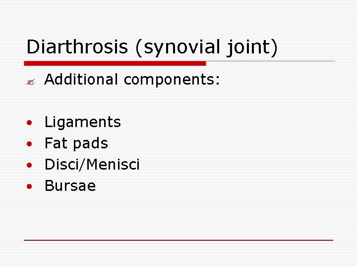 Diarthrosis (synovial joint) ? Additional components: • Ligaments • Fat pads • Disci/Menisci •