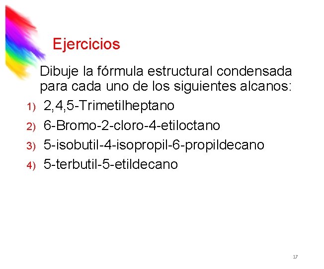 Ejercicios Dibuje la fórmula estructural condensada para cada uno de los siguientes alcanos: 1)