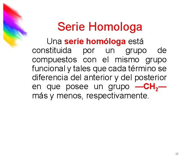 Serie Homologa Una serie homóloga está constituida por un grupo de compuestos con el