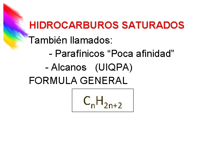 HIDROCARBUROS SATURADOS También llamados: - Parafínicos “Poca afinidad” - Alcanos (UIQPA) FORMULA GENERAL Cn.