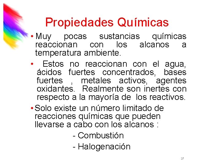 Propiedades Químicas • Muy pocas sustancias químicas reaccionan con los alcanos a temperatura ambiente.