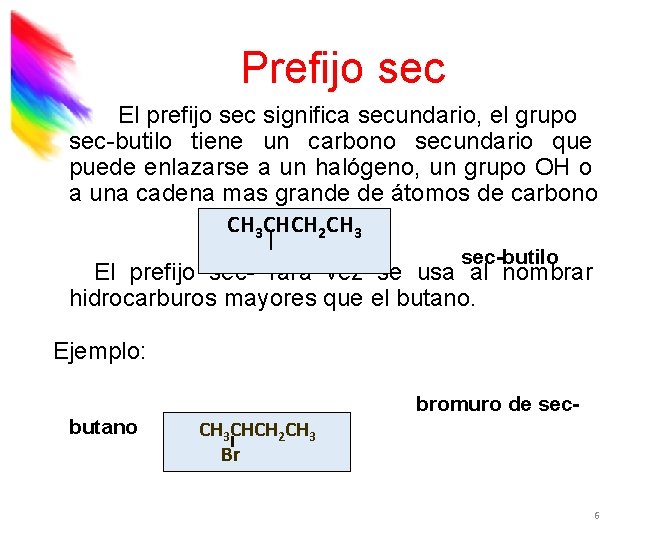 Prefijo sec El prefijo sec significa secundario, el grupo sec-butilo tiene un carbono secundario