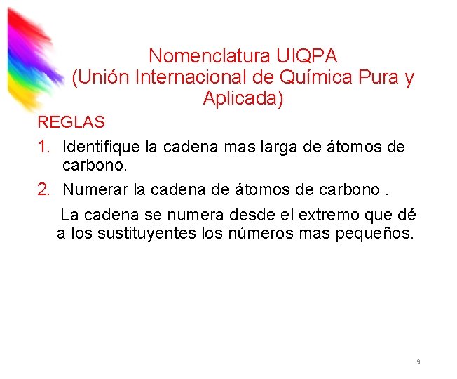 Nomenclatura UIQPA (Unión Internacional de Química Pura y Aplicada) REGLAS 1. Identifique la cadena