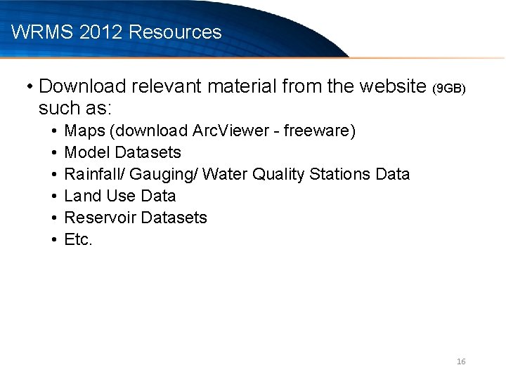 WRMS 2012 Resources • Download relevant material from the website (9 GB) such as: