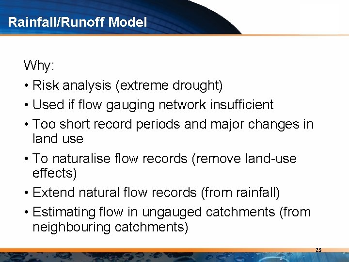 Rainfall/Runoff Model Why: • Risk analysis (extreme drought) • Used if flow gauging network