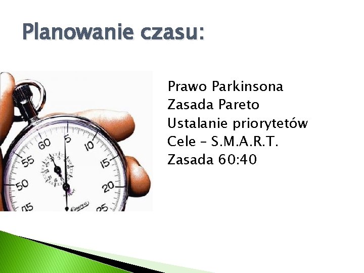 Planowanie czasu: Prawo Parkinsona Zasada Pareto Ustalanie priorytetów Cele – S. M. A. R.