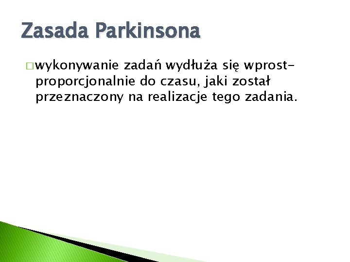 Zasada Parkinsona � wykonywanie zadań wydłuża się wprostproporcjonalnie do czasu, jaki został przeznaczony na